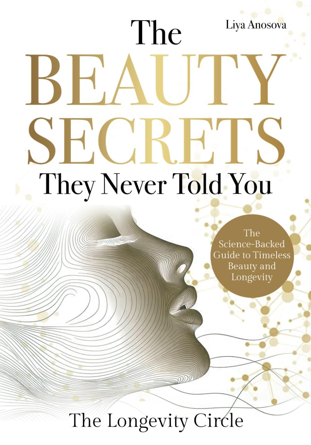 The Beauty Secrets They Never Told You: The Science-Backed Guide to Timeless Beauty and Longevity