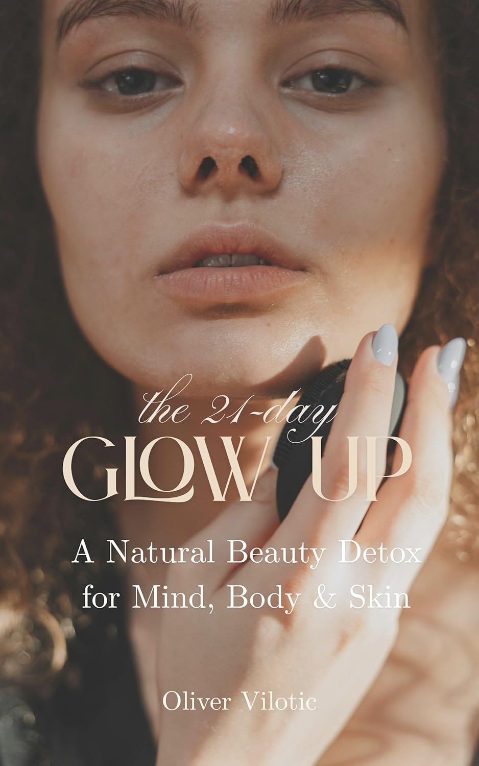 The 21-Day Glow-Up: Natural Beauty Detox for Radiant Skin, Body & Mind: A Step-by-Step Guide with Self-Care Rituals, Skincare Secrets & Wellness Habits for Women