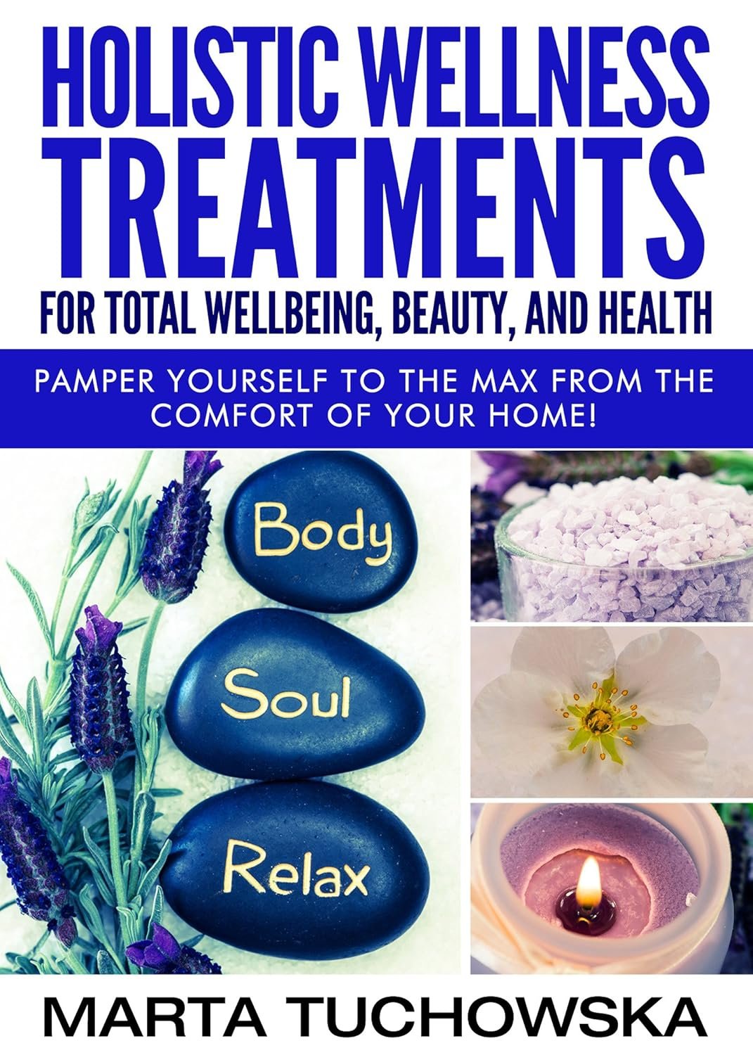 Holistic Wellness Treatments For Total Wellbeing, Beauty, and Health: Pamper Yourself to the Max from the Comfort of Your Home! (Aromatherapy & Essential Oils Book 2)