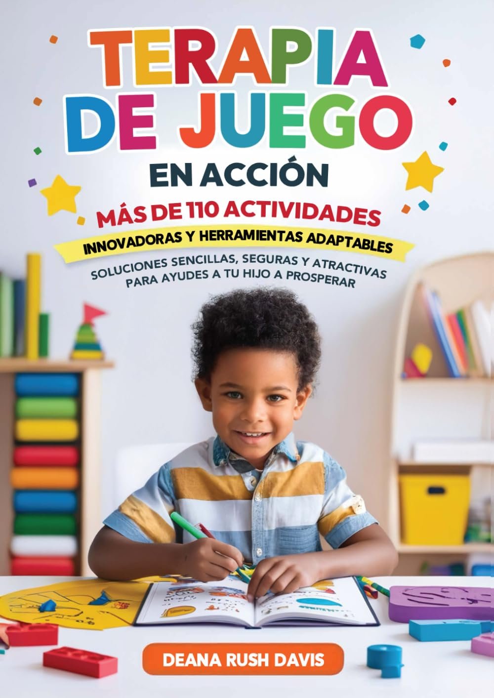 TERAPIA DE JUEGO EN ACCIÓN MÁS DE 110+ ACTIVIDADES INNOVADORAS Y HERRAMIENTAS ADAPTABLES: SOLUCIONES SENCILLAS, SEGURAS Y ATRACTIVAS PARA AYUDE A SU HIJO A PROSPERAR (Spanish Edition)